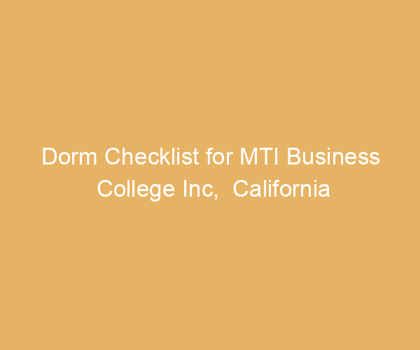 Dorm Checklist for MTI Business College Inc,  California