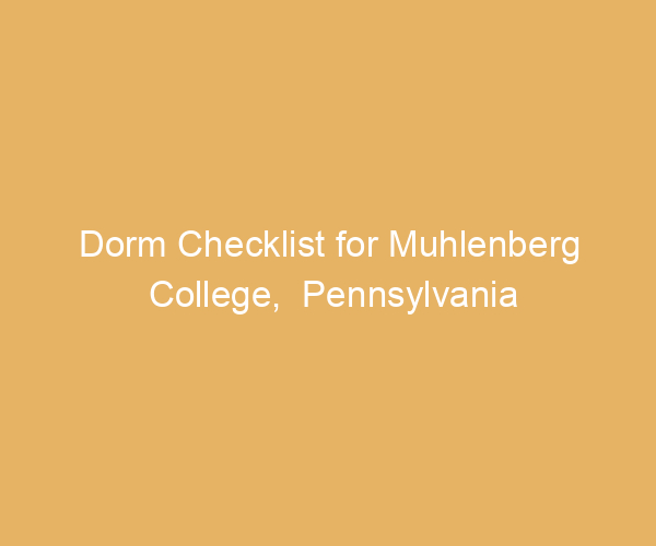 Dorm Checklist for Muhlenberg College,  Pennsylvania