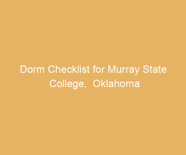 Dorm Checklist for Murray State College,  Oklahoma