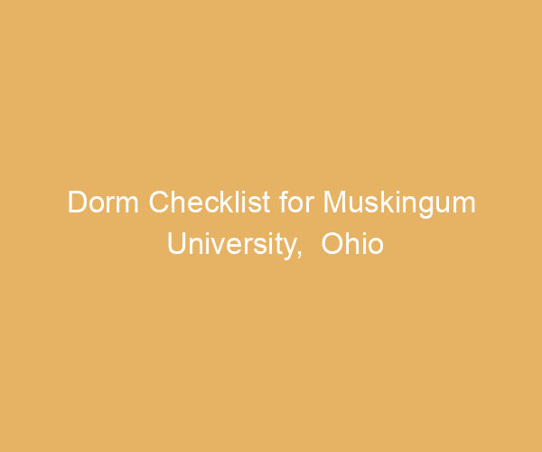 Dorm Checklist for Muskingum University,  Ohio