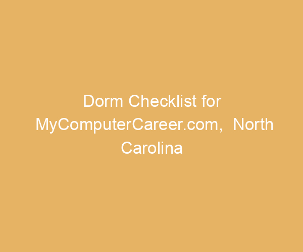Dorm Checklist for MyComputerCareer.com,  North Carolina