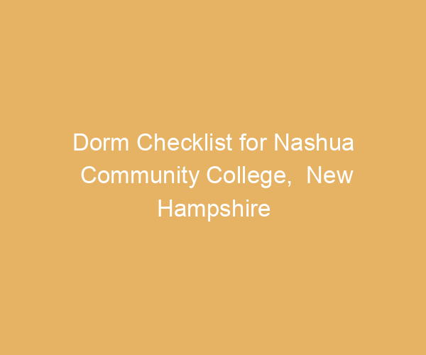 Dorm Checklist for Nashua Community College,  New Hampshire