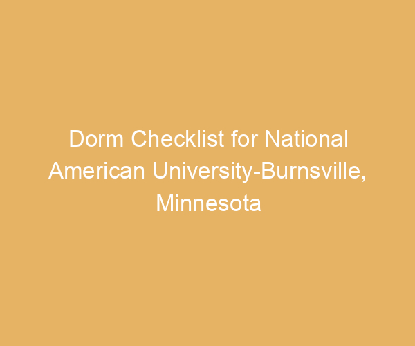 Dorm Checklist for National American University-Burnsville,  Minnesota