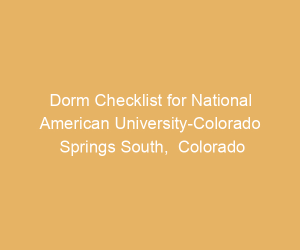 Dorm Checklist for National American University-Colorado Springs South,  Colorado