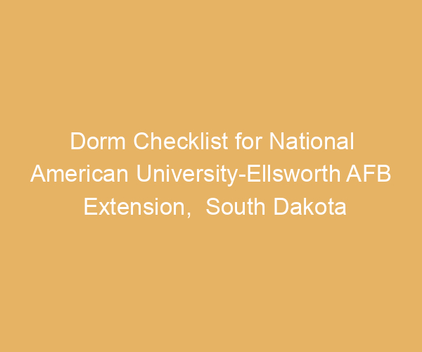 Dorm Checklist for National American University-Ellsworth AFB Extension,  South Dakota