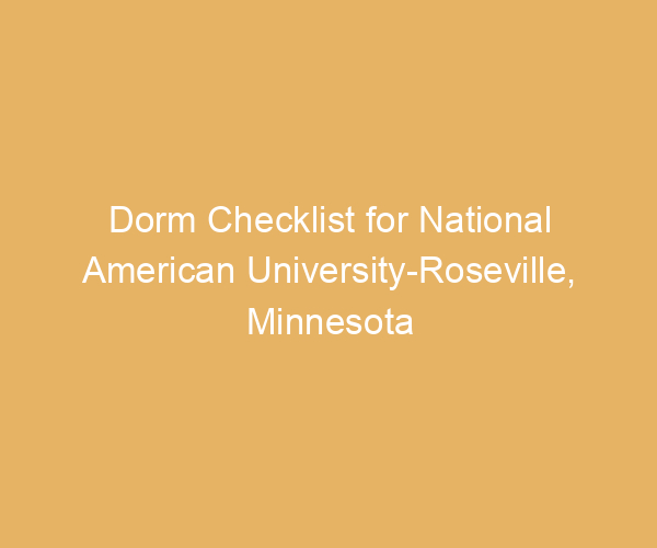 Dorm Checklist for National American University-Roseville,  Minnesota