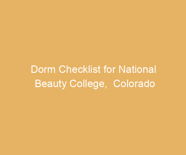 Dorm Checklist for National Beauty College,  Colorado