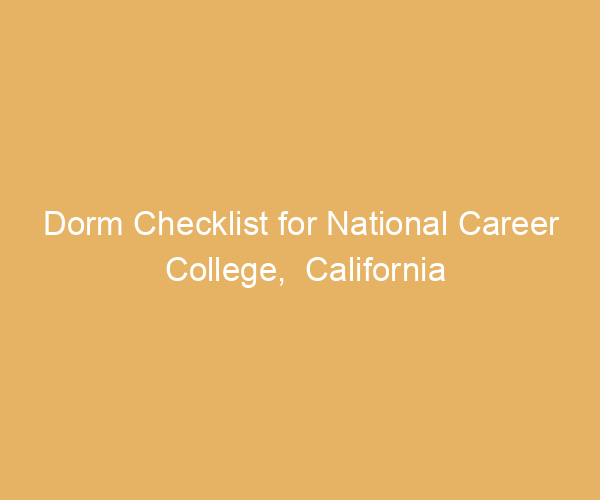 Dorm Checklist for National Career College,  California