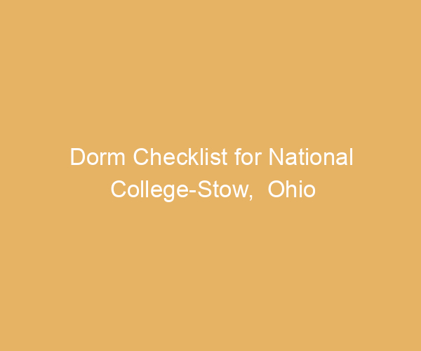 Dorm Checklist for National College-Stow,  Ohio