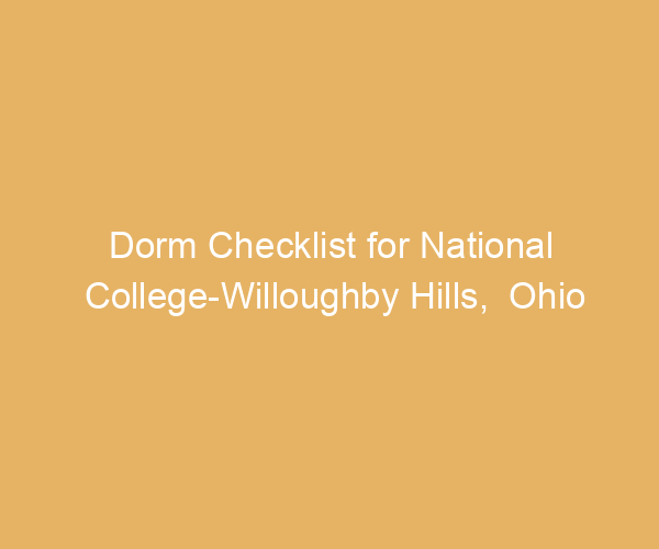 Dorm Checklist for National College-Willoughby Hills,  Ohio