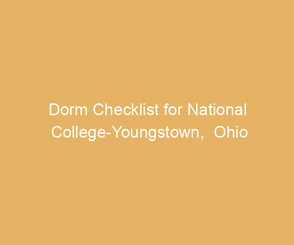 Dorm Checklist for National College-Youngstown,  Ohio