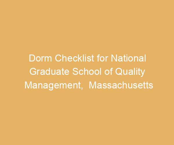Dorm Checklist for National Graduate School of Quality Management,  Massachusetts