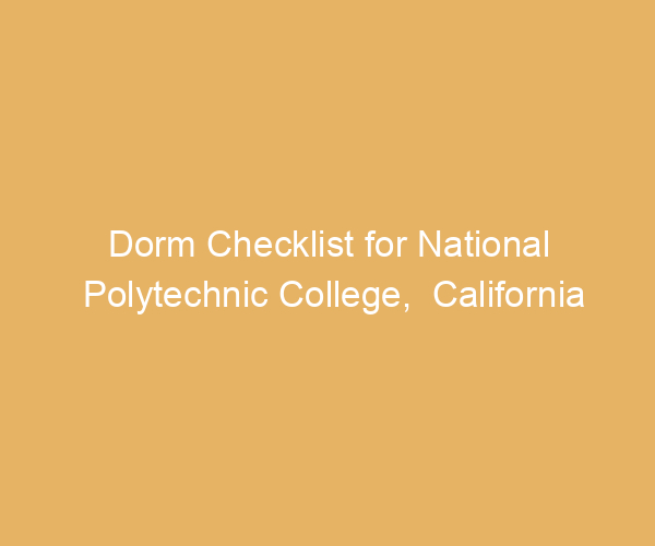 Dorm Checklist for National Polytechnic College,  California