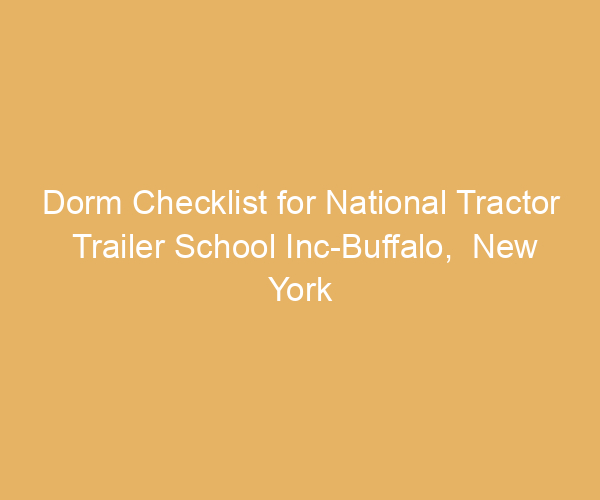 Dorm Checklist for National Tractor Trailer School Inc-Buffalo,  New York