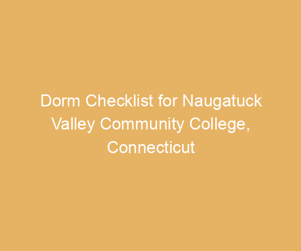 Dorm Checklist for Naugatuck Valley Community College,  Connecticut