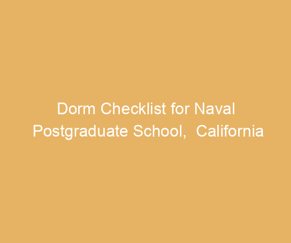 Dorm Checklist for Naval Postgraduate School,  California