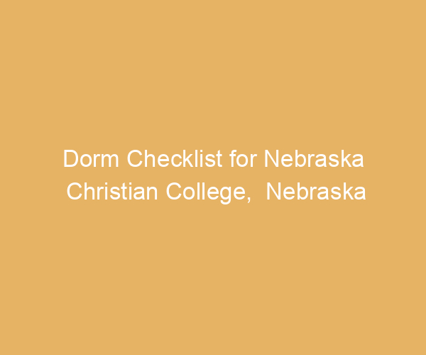 Dorm Checklist for Nebraska Christian College,  Nebraska