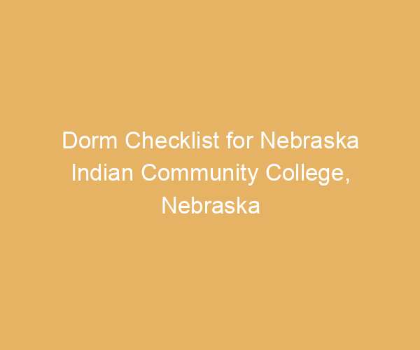 Dorm Checklist for Nebraska Indian Community College,  Nebraska