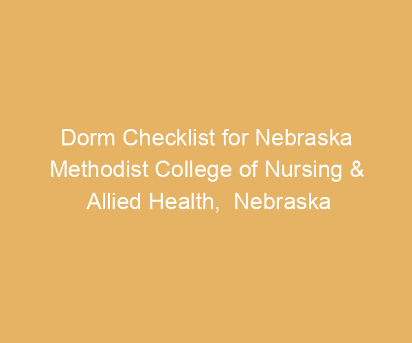 Dorm Checklist for Nebraska Methodist College of Nursing & Allied Health,  Nebraska
