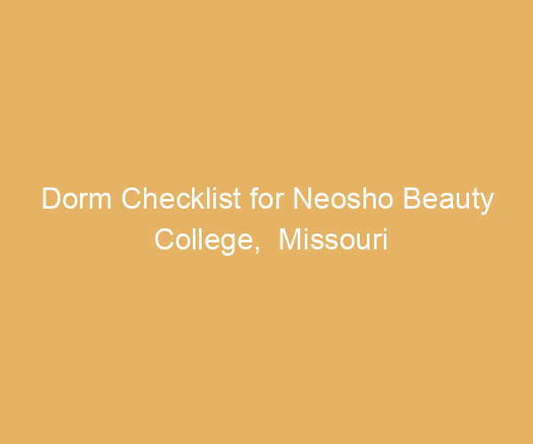Dorm Checklist for Neosho Beauty College,  Missouri
