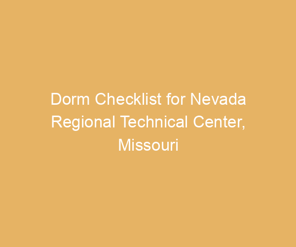 Dorm Checklist for Nevada Regional Technical Center,  Missouri