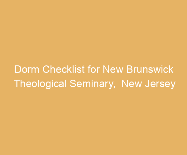 Dorm Checklist for New Brunswick Theological Seminary,  New Jersey