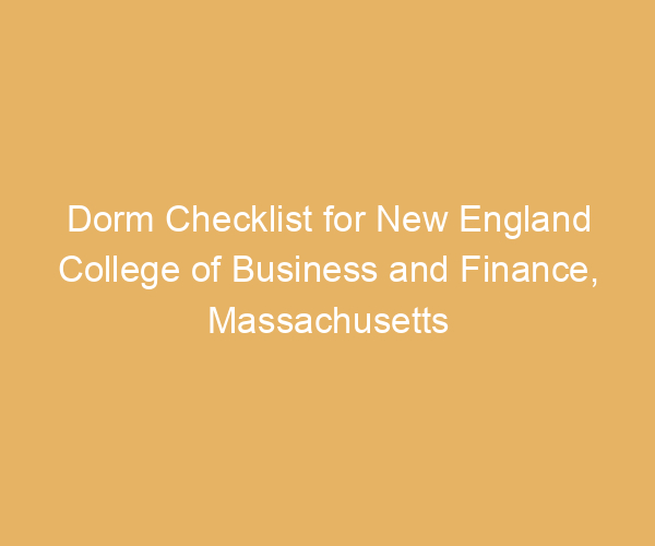 Dorm Checklist for New England College of Business and Finance,  Massachusetts
