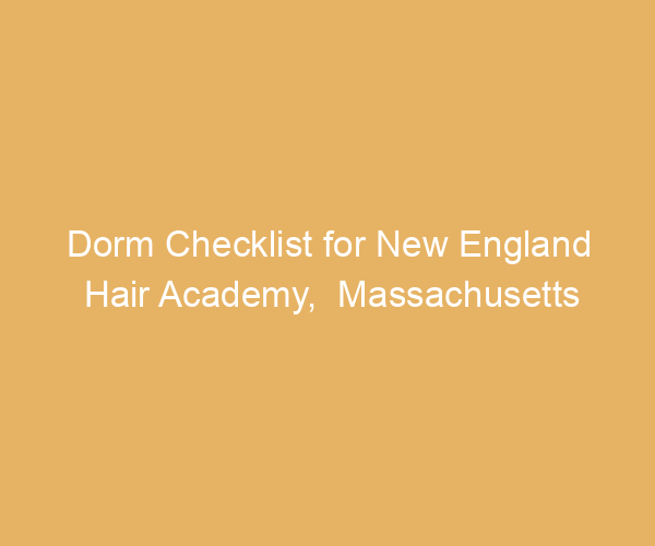 Dorm Checklist for New England Hair Academy,  Massachusetts
