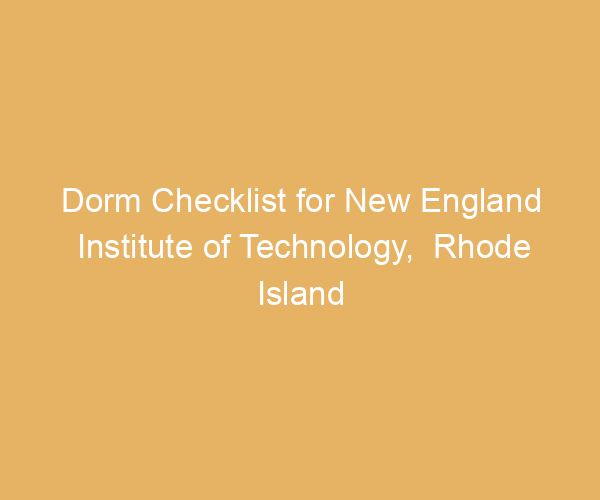 Dorm Checklist for New England Institute of Technology,  Rhode Island