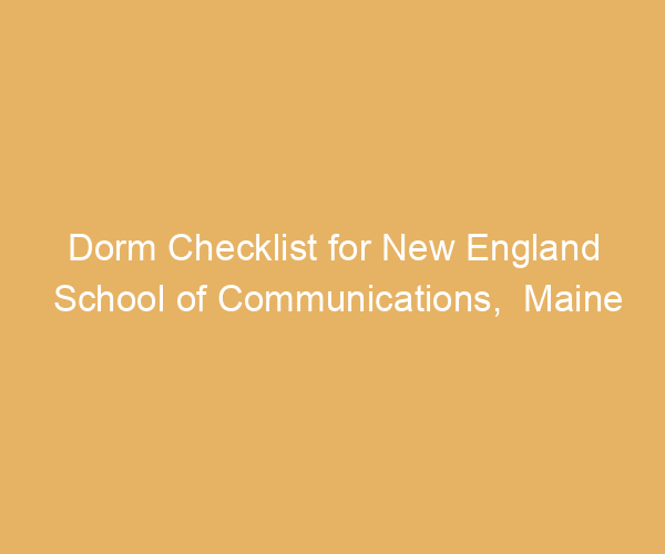 Dorm Checklist for New England School of Communications,  Maine
