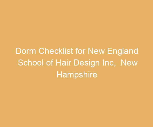 Dorm Checklist for New England School of Hair Design Inc,  New Hampshire
