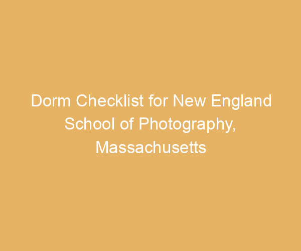 Dorm Checklist for New England School of Photography,  Massachusetts