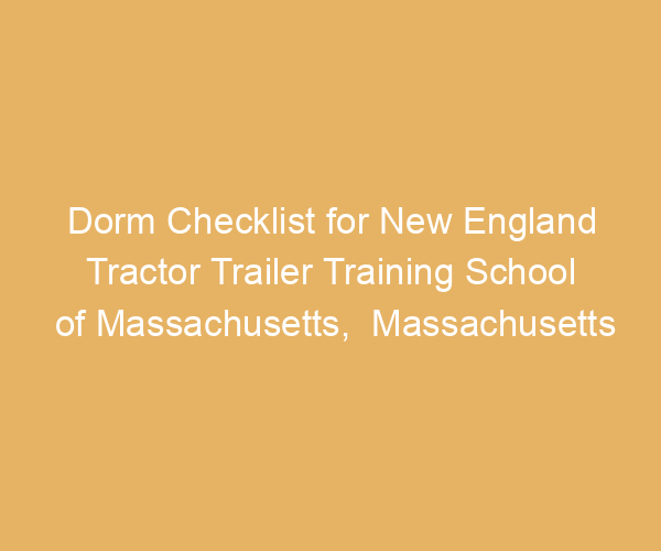 Dorm Checklist for New England Tractor Trailer Training School of Massachusetts,  Massachusetts