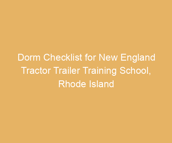 Dorm Checklist for New England Tractor Trailer Training School,  Rhode Island