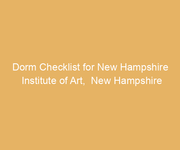 Dorm Checklist for New Hampshire Institute of Art,  New Hampshire