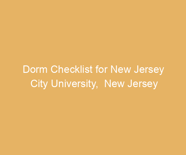 Dorm Checklist for New Jersey City University,  New Jersey