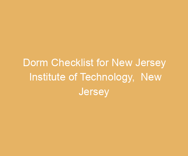 Dorm Checklist for New Jersey Institute of Technology,  New Jersey