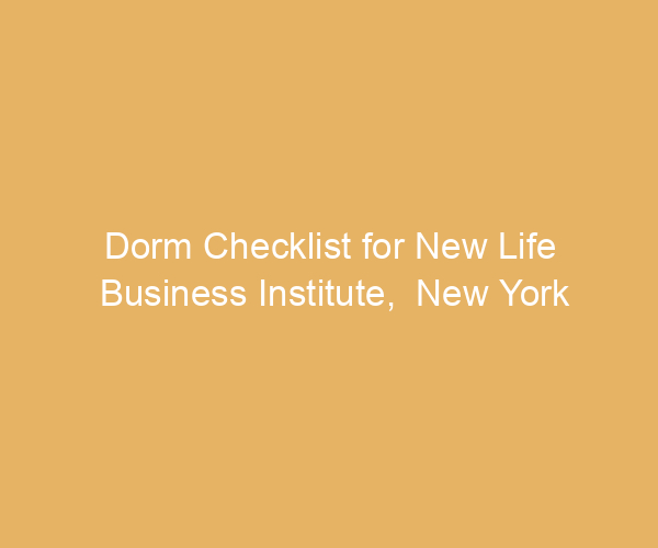 Dorm Checklist for New Life Business Institute,  New York