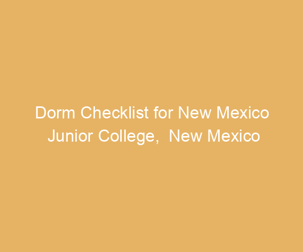Dorm Checklist for New Mexico Junior College,  New Mexico