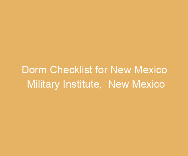 Dorm Checklist for New Mexico Military Institute,  New Mexico
