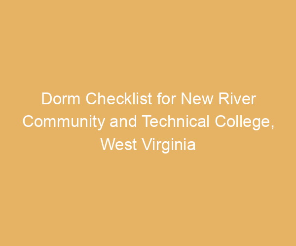 Dorm Checklist for New River Community and Technical College,  West Virginia