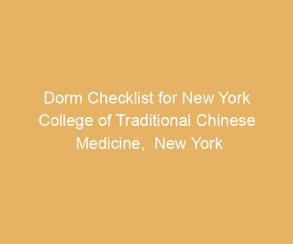 Dorm Checklist for New York College of Traditional Chinese Medicine,  New York