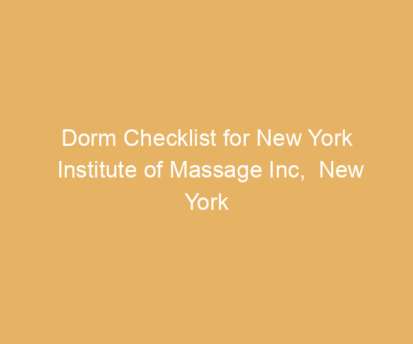 Dorm Checklist for New York Institute of Massage Inc,  New York