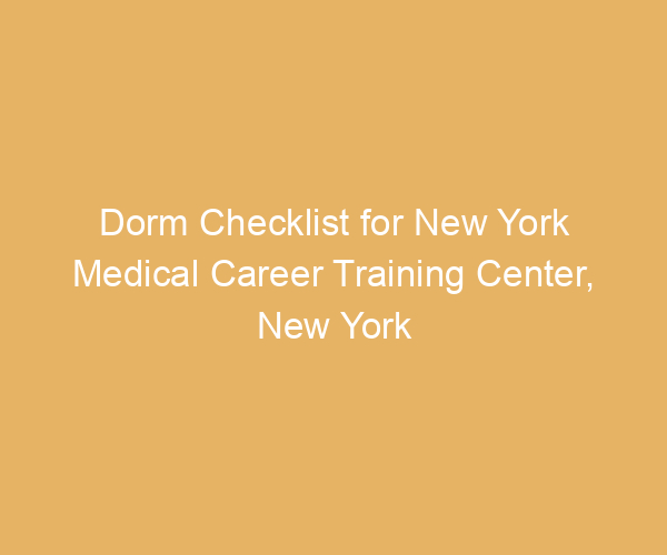 Dorm Checklist for New York Medical Career Training Center,  New York