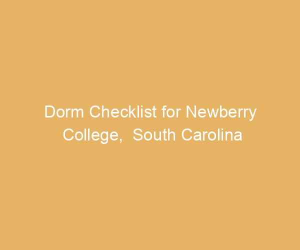 Dorm Checklist for Newberry College,  South Carolina