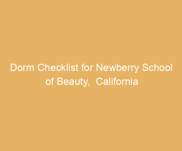Dorm Checklist for Newberry School of Beauty,  California