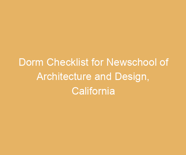 Dorm Checklist for Newschool of Architecture and Design,  California