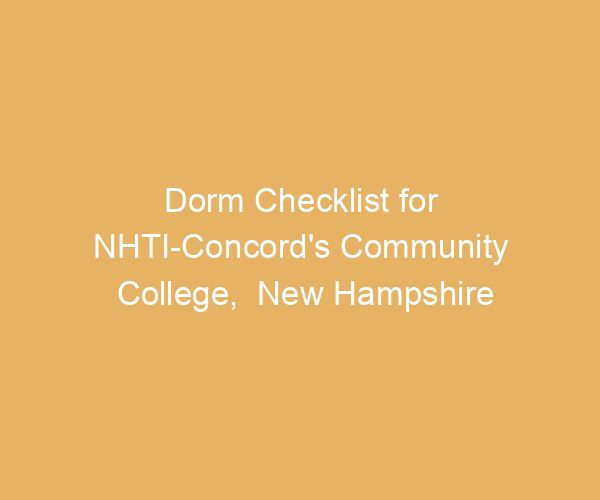 Dorm Checklist for NHTI-Concord’s Community College,  New Hampshire
