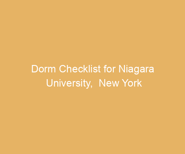 Dorm Checklist for Niagara University,  New York