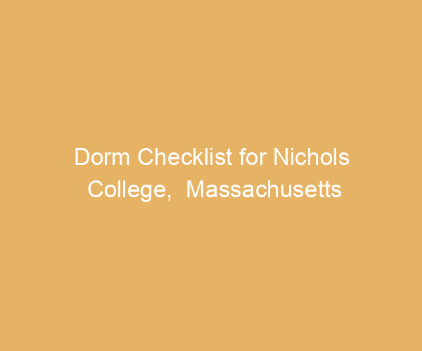 Dorm Checklist for Nichols College,  Massachusetts